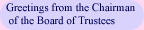 Greetings from the Chairman of the Board of Trustees