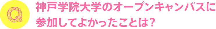 神戸学院大学のオープンキャンパスに参加してよかったことは？