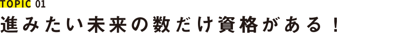 進みたい未来の数だけ資格がある！