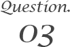 Question03