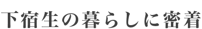 下宿生の暮らしに密着