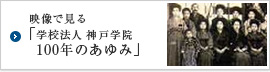 映像で見る「学校法人 神戸学院 100年のあゆみ」
