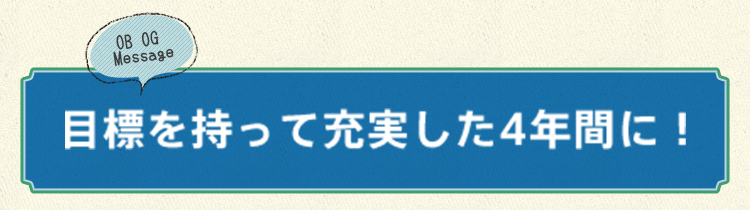 目標を持って充実した4年間に！