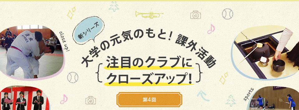 新シリーズ　大学の元気のもと！課外活動　～注目のクラブにクローズアップ！（シリーズ4回目）