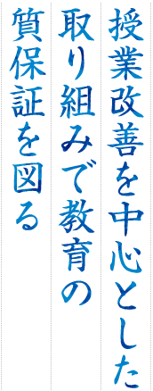 授業改善を中心とした取り組みで教育の質の向上を図る