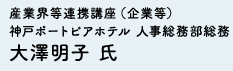 産業界等連携講座（企業等）神戸ポートピアホテル 人事総務部総務 大澤明子 氏