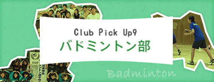 Club Pick Up9: バドミントン部