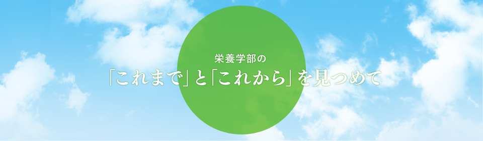 栄養学部の「これまで」と「これから」を見つめて