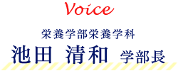 Voice 栄養学部栄養学科 池田　清和　学部長