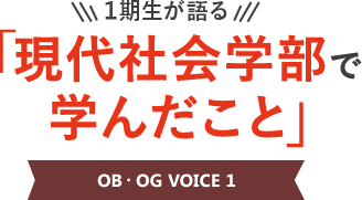 1期生が語る「現代社会学部で学んだこと」OB・OG VOICE 1　