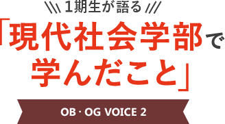 1期生が語る「現代社会学部で学んだこと」OB・OG VOICE 2　