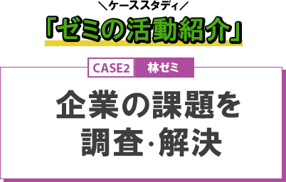 ケーススタディ ゼミの活動紹介 Case2 企業の課題を調査 解決 林ゼミ 経済学部 51年目の挑戦 進化し続ける学びの 今 フロントライン 學報 Net 神戸学院大学 ケーススタディ ゼミの活動紹介 Case2 企業の課題を調査 解決 林ゼミ 経済学部 51年目の挑戦 進化し続ける学びの 今 フロントライン 學報 Net 神戸学院大学