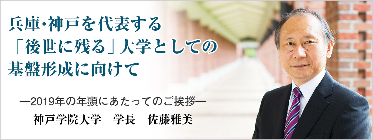 学長からの新年のメッセージ 「社会から必要とされる存在価値の高い大学」を目指して 神戸学院大学　学長　佐藤雅美