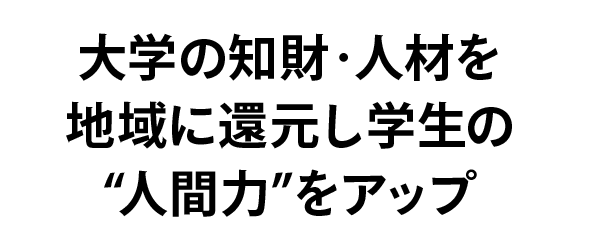 大学の知財・人材を地域に還元し学生の人間力をアップ