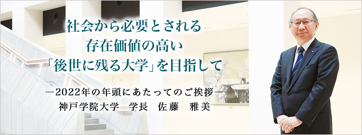 学長からの新年のメッセージ 社会から必要とされる存在価値の高い「後世に残る大学」を目指して 神戸学院大学　学長　佐藤雅美