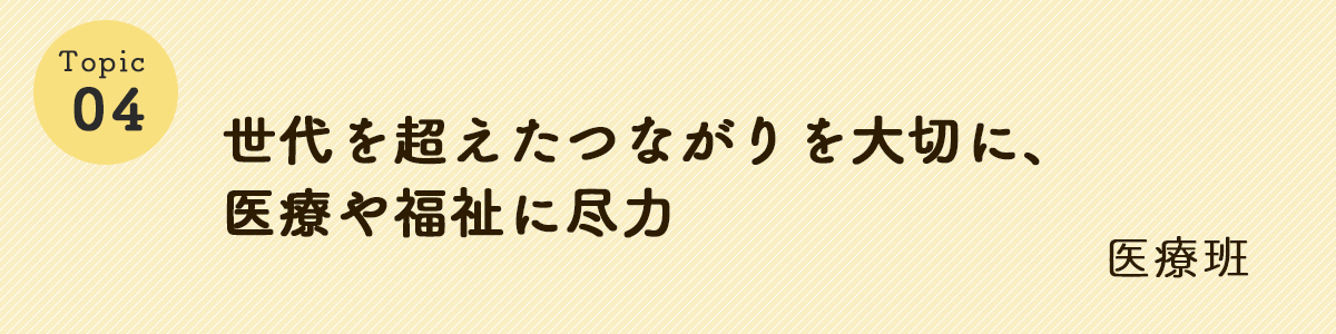 世代を超えたつながりを大切に、医療や福祉に尽力　医療班