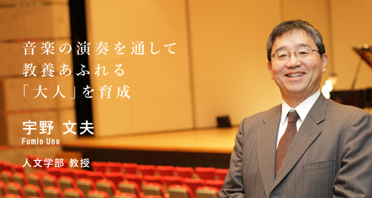 音楽の演奏を通して教養あふれる「大人」を育成　宇野　文夫　人文学部　教授