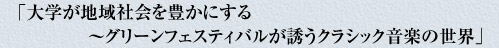 「大学が地域社会を豊かにする　～グリーンフェスティバルが誘うクラッシク音楽の世界～」