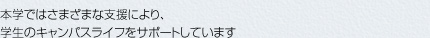 本学ではさまざまな支援により、学生のキャンパスライフをサポートしています