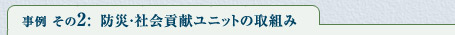 事例その2：防災・社会貢献ユニットの取組み