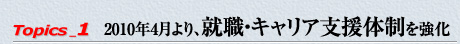 2010年4月より、就職・キャリア支援体制を強化