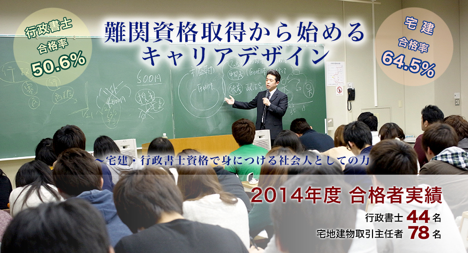 難関資格取得から始めるキャリアデザイン～宅建・行政書士資格で身につける社会人としての力【2014年度合格者実績　行政書士44名　宅地建物取引主任者78名