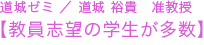 道城ゼミ ／ 道城裕貴　准教授【教員志望の学生が多数】