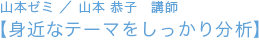 山本ゼミ ／ 山本恭子　講師【身近なテーマをしっかり分析】