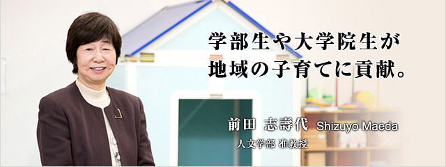 学部生や大学院生が地域の子育てに貢献。 前田 志壽代 人文学部 准教授