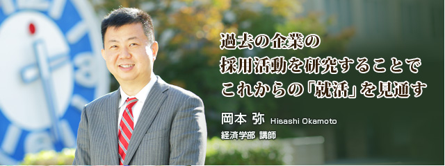 過去の企業の採用活動を研究することでこれからの「就活」を見通す　岡本 弥　経済学部 講師