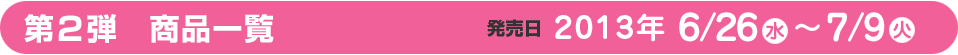 第2弾　商品一覧　発売日6月26日（水）～7月9日（火）